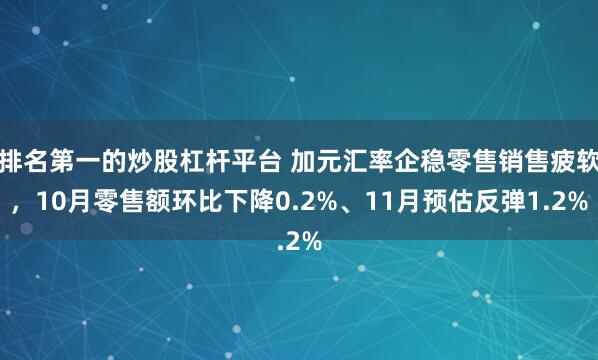 排名第一的炒股杠杆平台 加元汇率企稳零售销售疲软，10月零售额环比下降0.2%、11月预估反弹1.2%